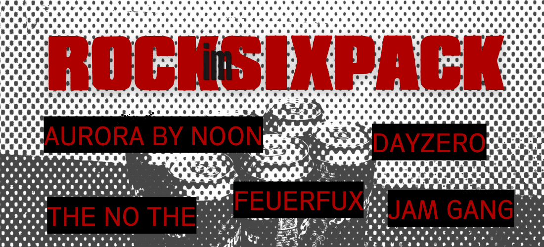 Rock im Sixpack | Aurora by Noon, Dayzero, Feuerfux, The No The, Jamgang