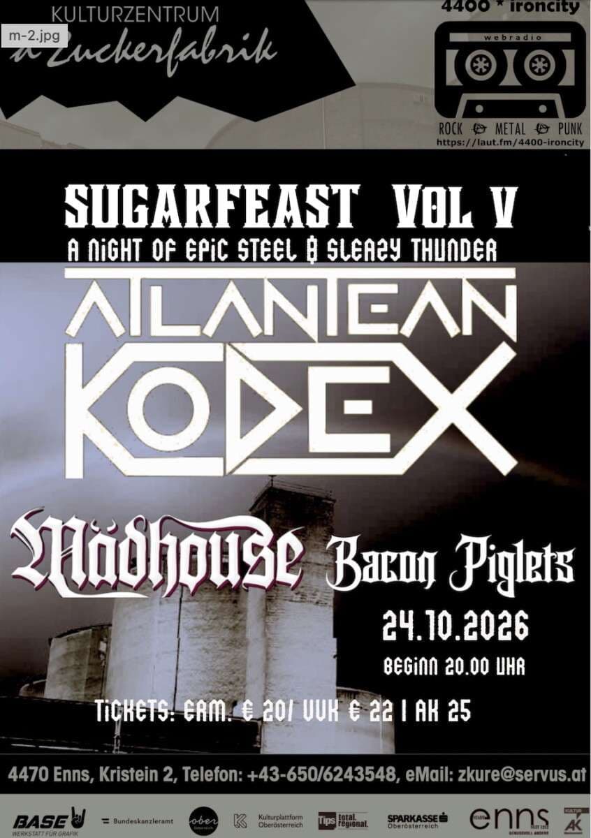 SUGARFEAST VOL. V – ATLANTEAN KODEX || MÄDHOUSE || BACON PIGLETS - One Night of Epic Steel and Sleazy Thunder // Zuckerfabrik Enns trifft auf 4400.IRONCITY Webradio