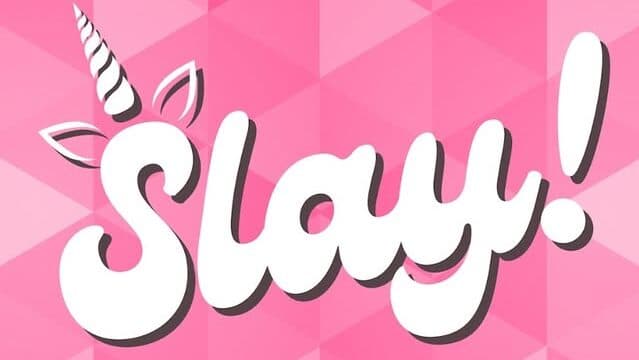 Slay!