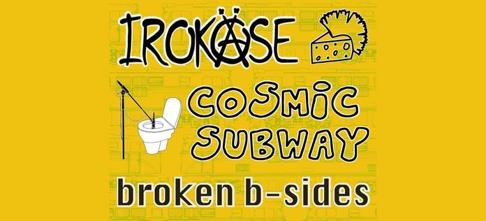 Irokäse, Cosmic Subway und Broken B-Sides